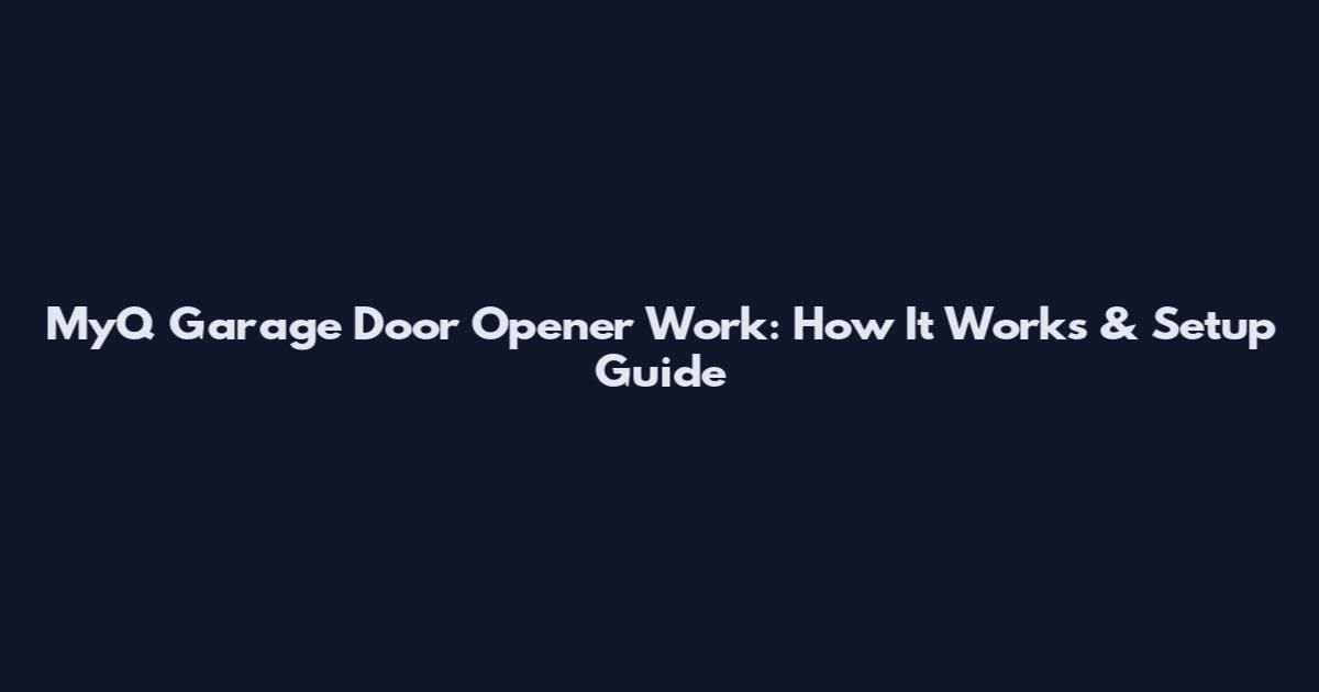 MyQ Garage Door Opener Work: How It Works & Setup Guide
