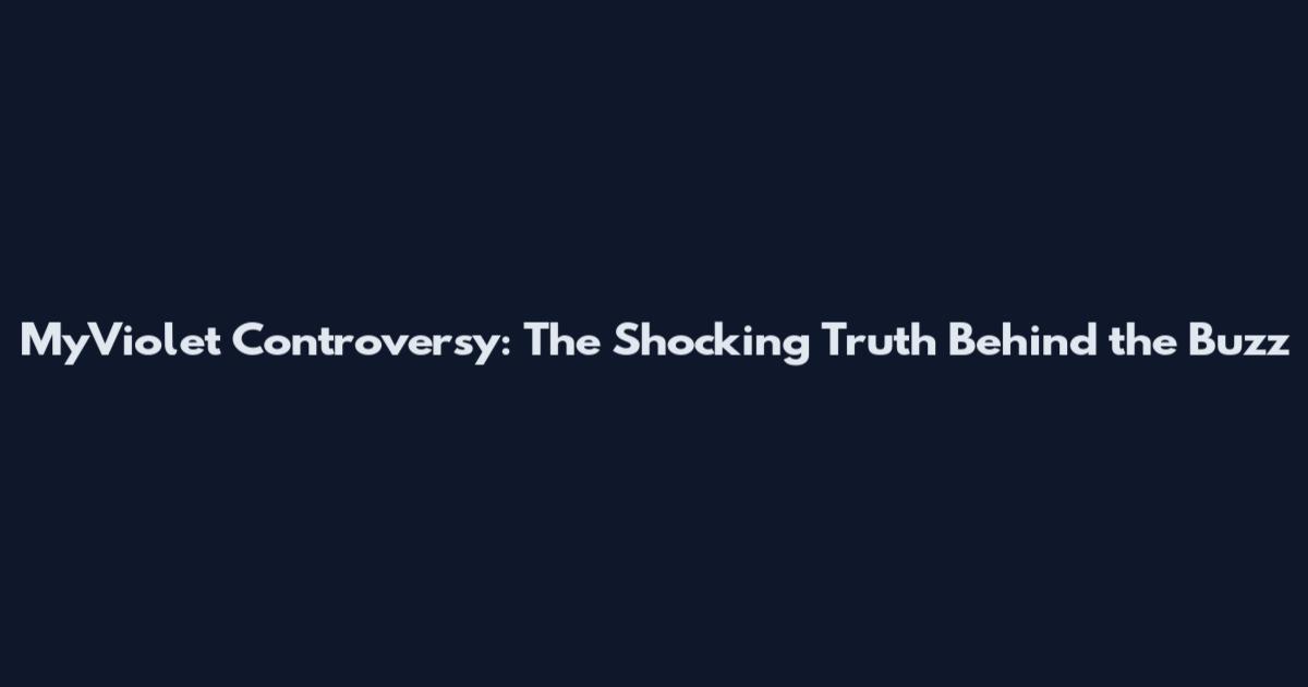 MyViolet Controversy: The Shocking Truth Behind the Buzz