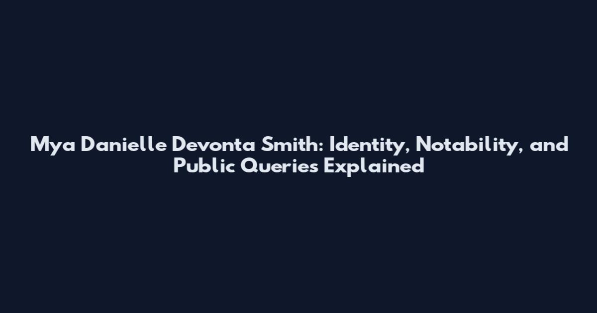 Mya Danielle Devonta Smith: Identity, Notability, and Public Queries Explained