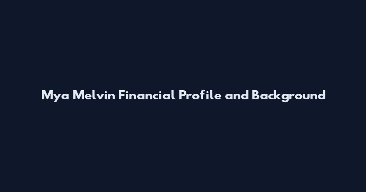 Mya Melvin Financial Profile and Background