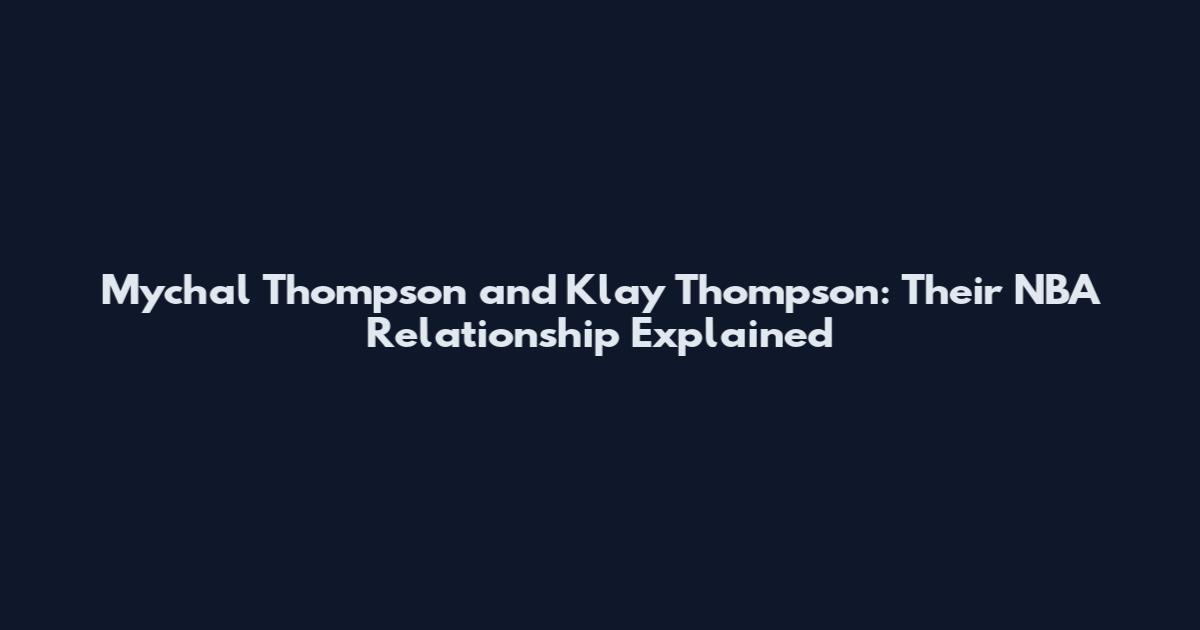 Mychal Thompson and Klay Thompson: Their NBA Relationship Explained