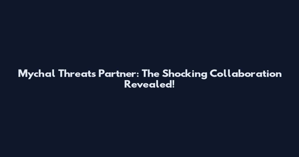Mychal Threats Partner: The Shocking Collaboration Revealed!