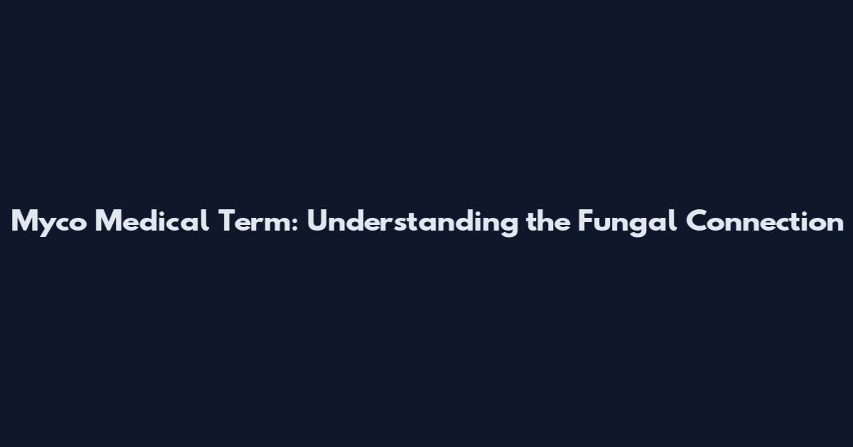 Myco Medical Term: Understanding the Fungal Connection