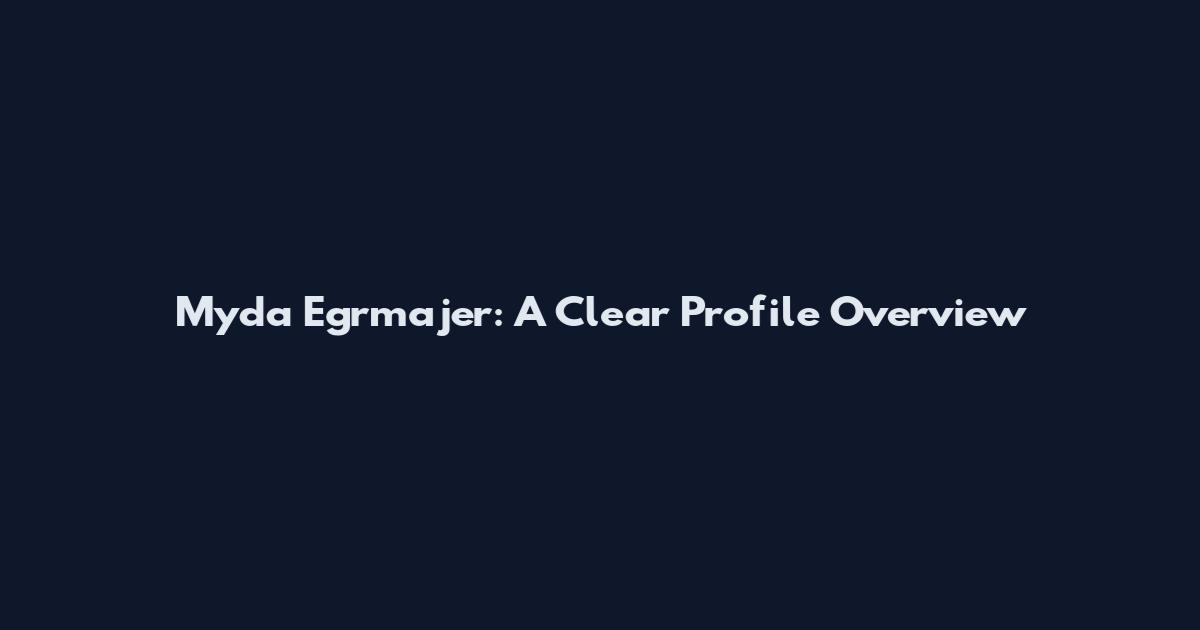 Myda Egrmajer: A Clear Profile Overview