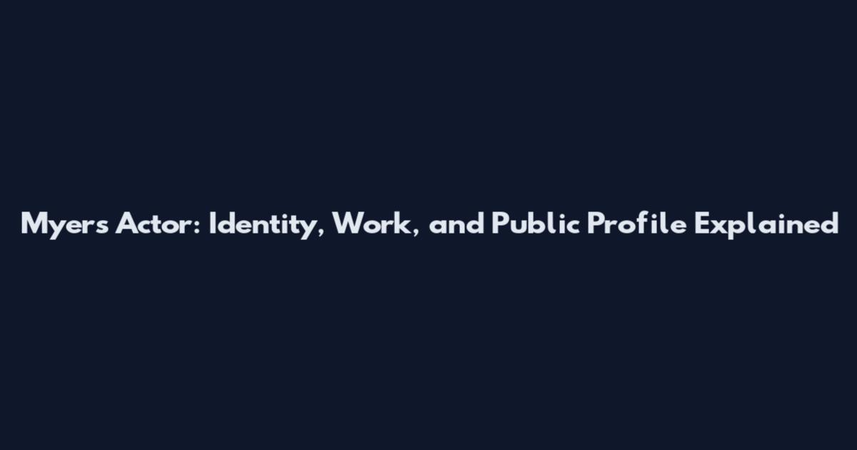 Myers Actor: Identity, Work, and Public Profile Explained
