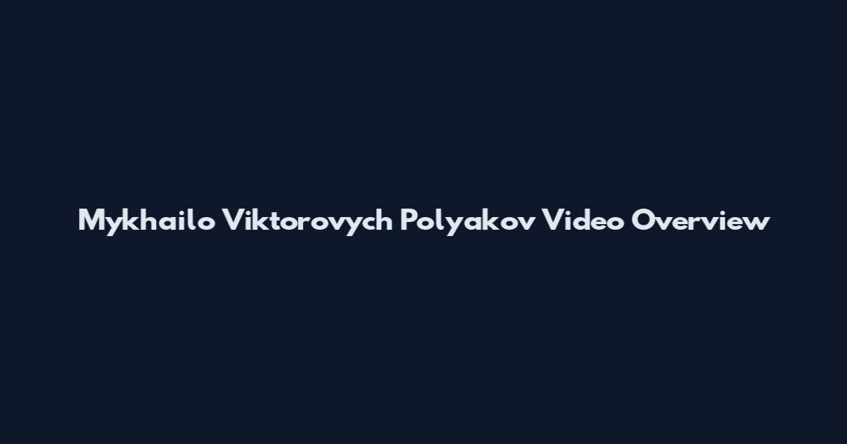 Mykhailo Viktorovych Polyakov Video Overview