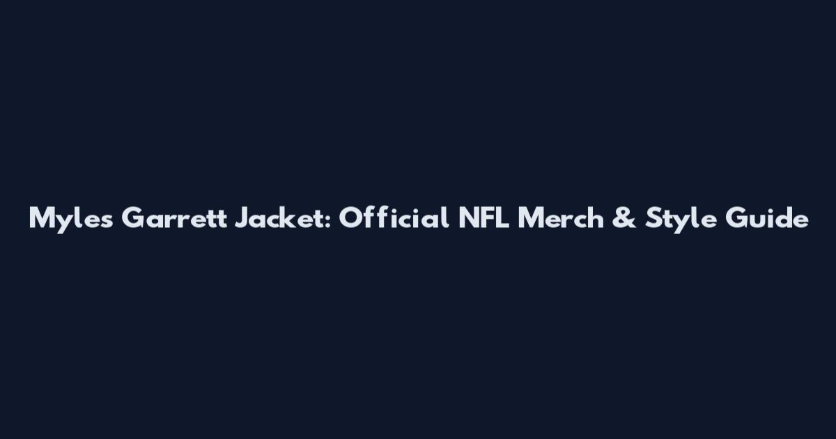 Myles Garrett Jacket: Official NFL Merch & Style Guide