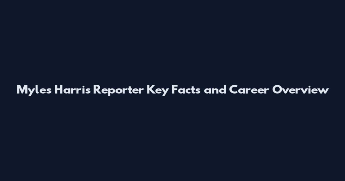 Myles Harris Reporter Key Facts and Career Overview
