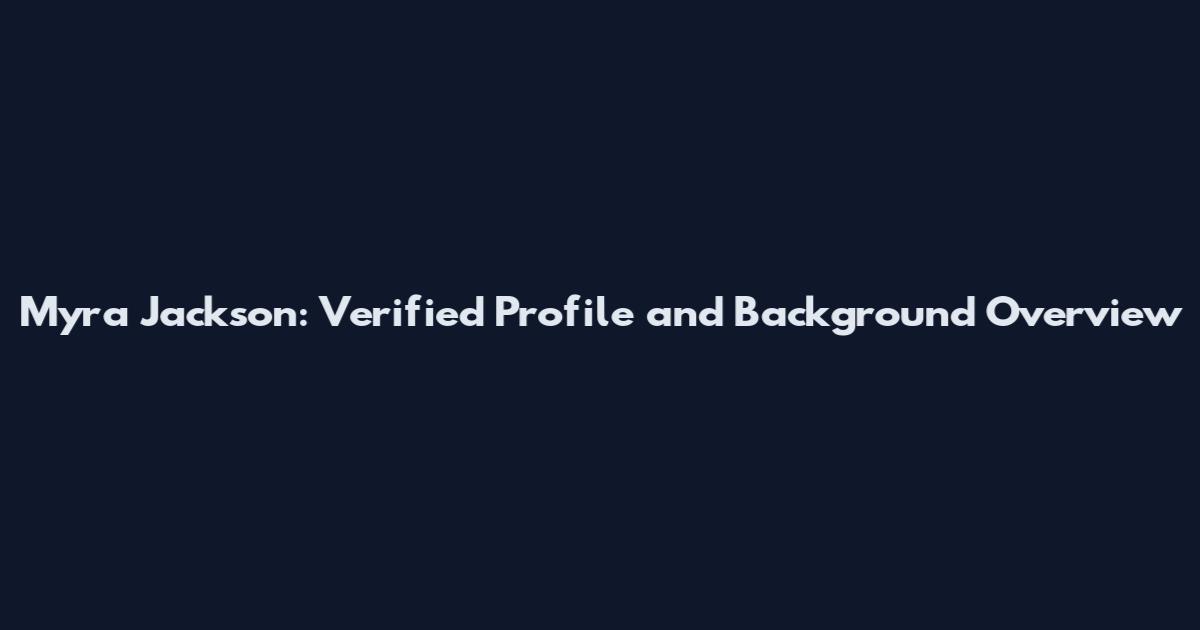 Myra Jackson: Verified Profile and Background Overview