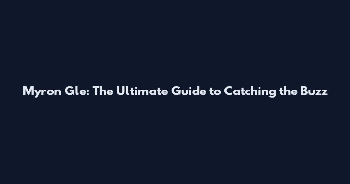 Myron Gle: The Ultimate Guide to Catching the Buzz