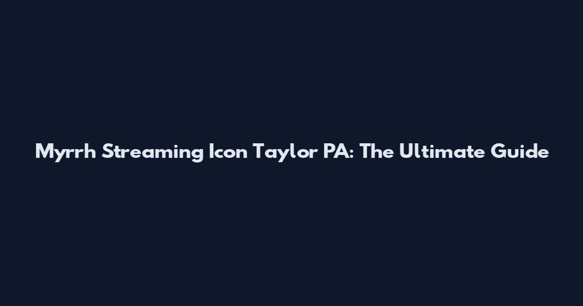 Myrrh Streaming Icon Taylor PA: The Ultimate Guide