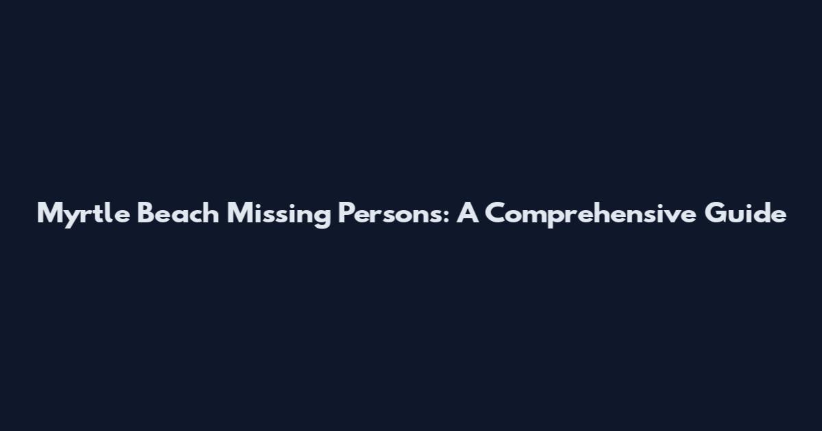 Myrtle Beach Missing Persons: A Comprehensive Guide