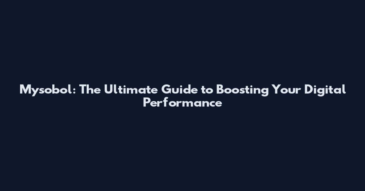 Mysobol: The Ultimate Guide to Boosting Your Digital Performance