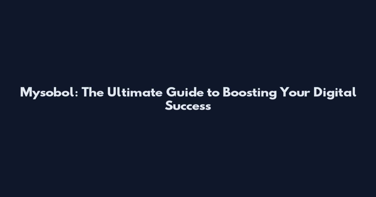 Mysobol: The Ultimate Guide to Boosting Your Digital Success