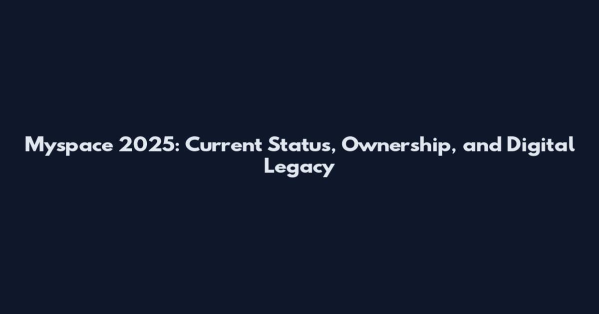 Myspace 2025: Current Status, Ownership, and Digital Legacy