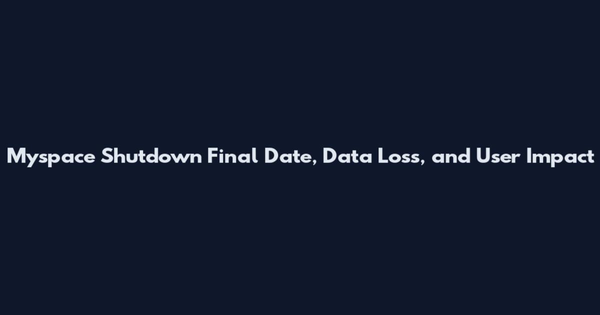 Myspace Shutdown Final Date, Data Loss, and User Impact