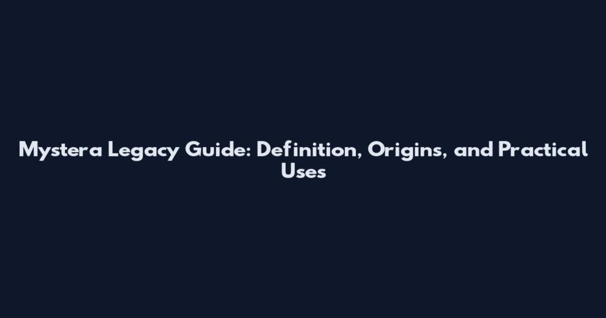 Mystera Legacy Guide: Definition, Origins, and Practical Uses