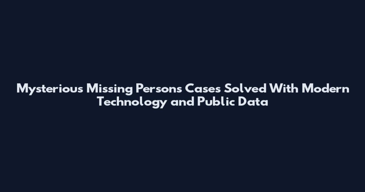 Mysterious Missing Persons Cases Solved With Modern Technology and Public Data