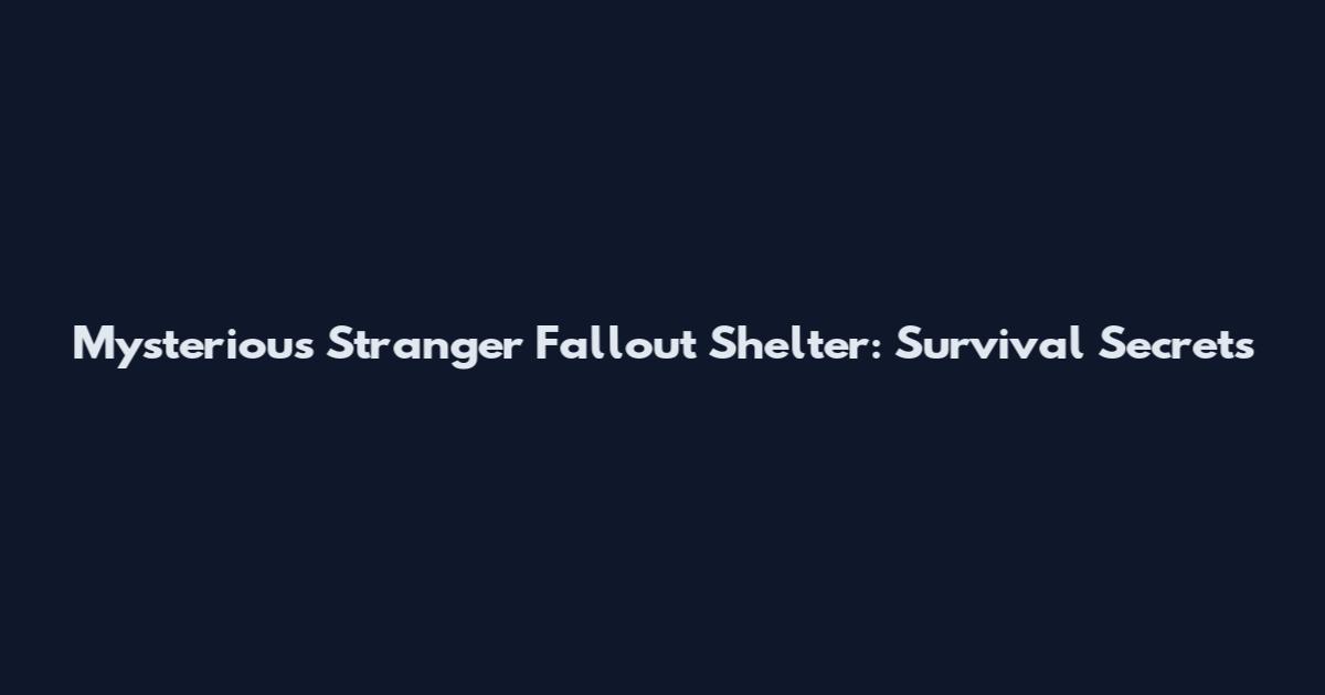 Mysterious Stranger Fallout Shelter: Survival Secrets