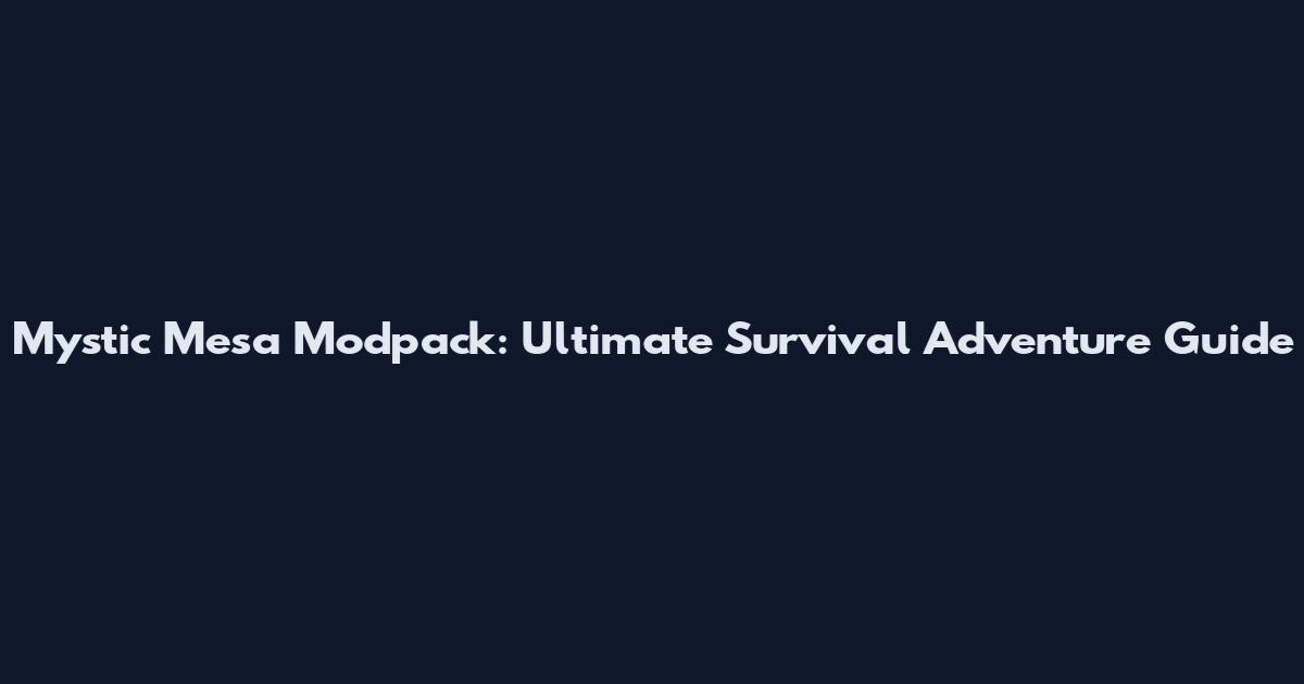 Mystic Mesa Modpack: Ultimate Survival Adventure Guide