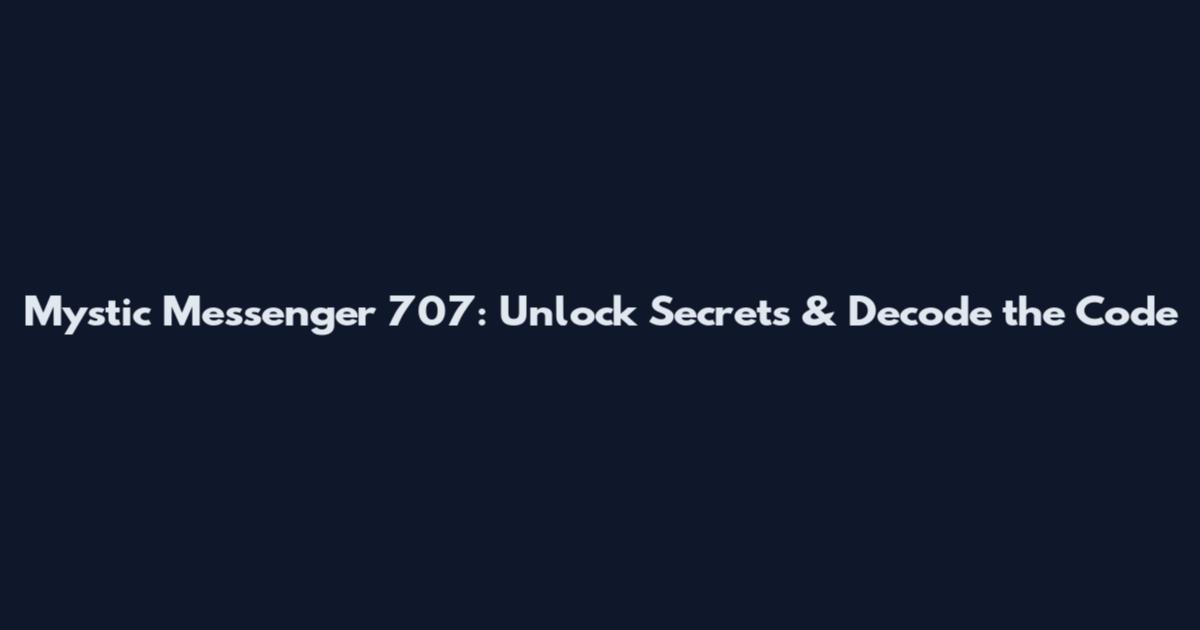Mystic Messenger 707: Unlock Secrets & Decode the Code
