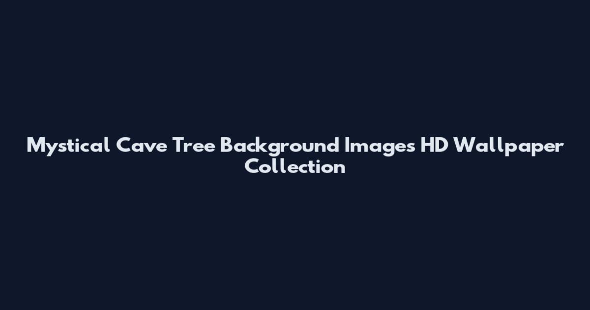 Mystical Cave Tree Background Images HD Wallpaper Collection