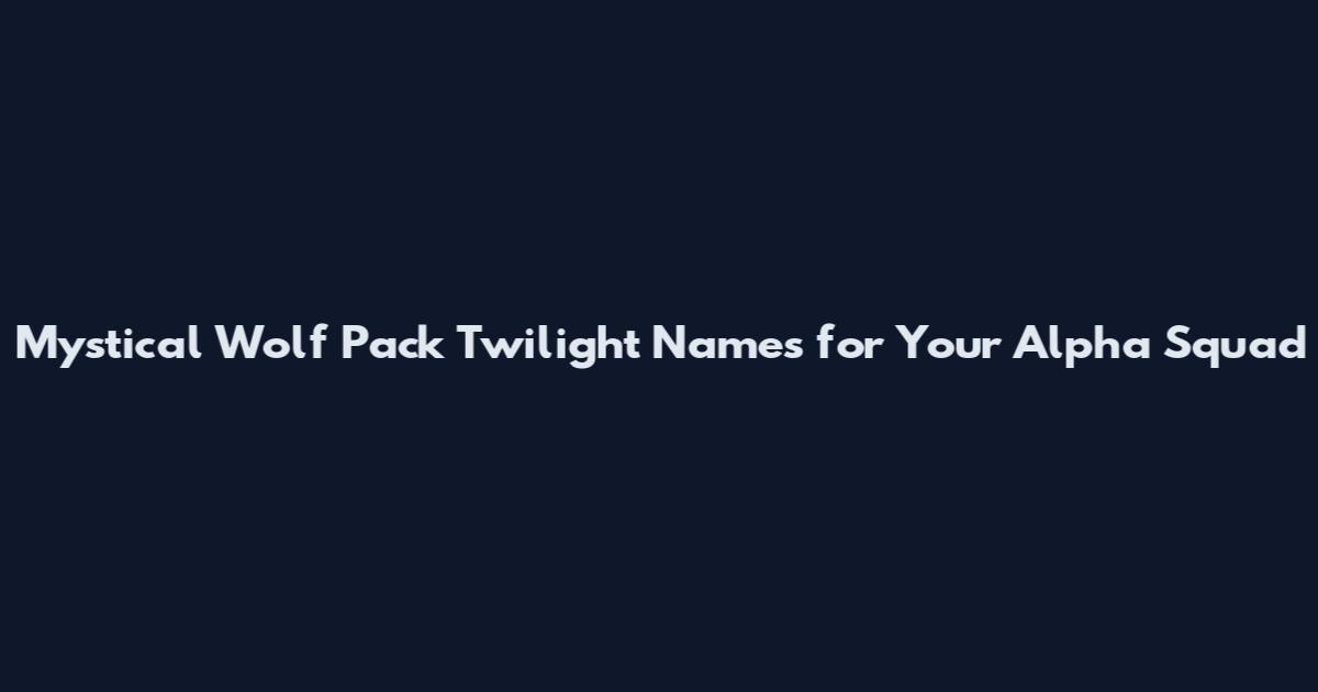 Mystical Wolf Pack Twilight Names for Your Alpha Squad
