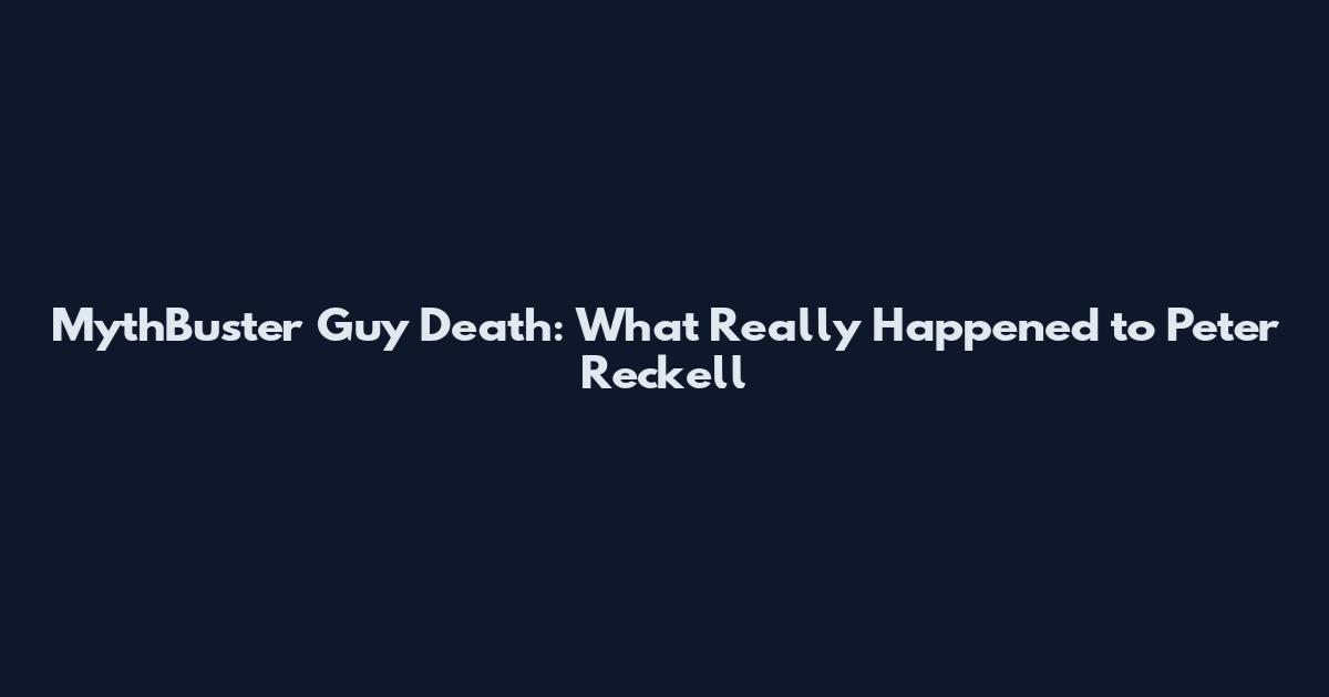 MythBuster Guy Death: What Really Happened to Peter Reckell