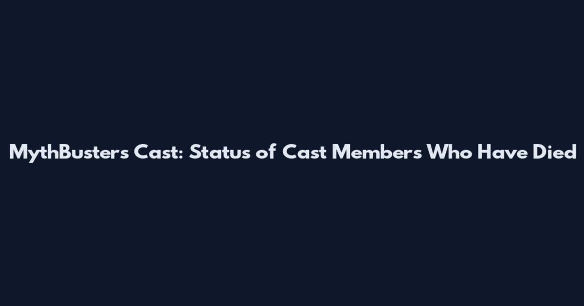 MythBusters Cast: Status of Cast Members Who Have Died