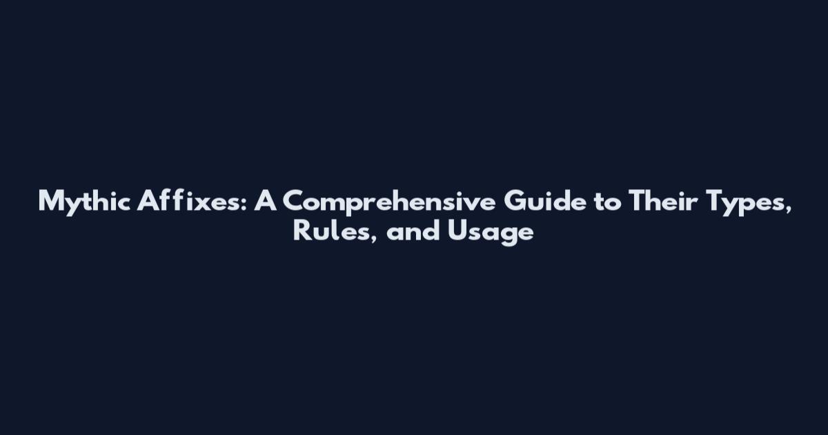 Mythic Affixes: A Comprehensive Guide to Their Types, Rules, and Usage