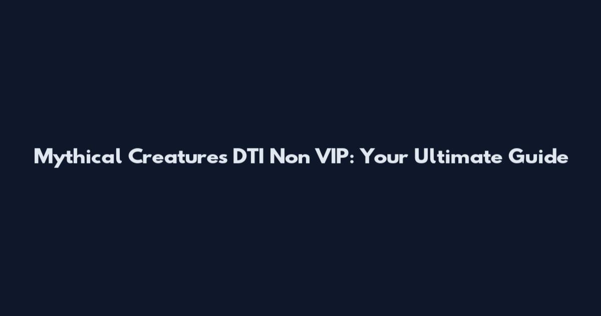 Mythical Creatures DTI Non VIP: Your Ultimate Guide