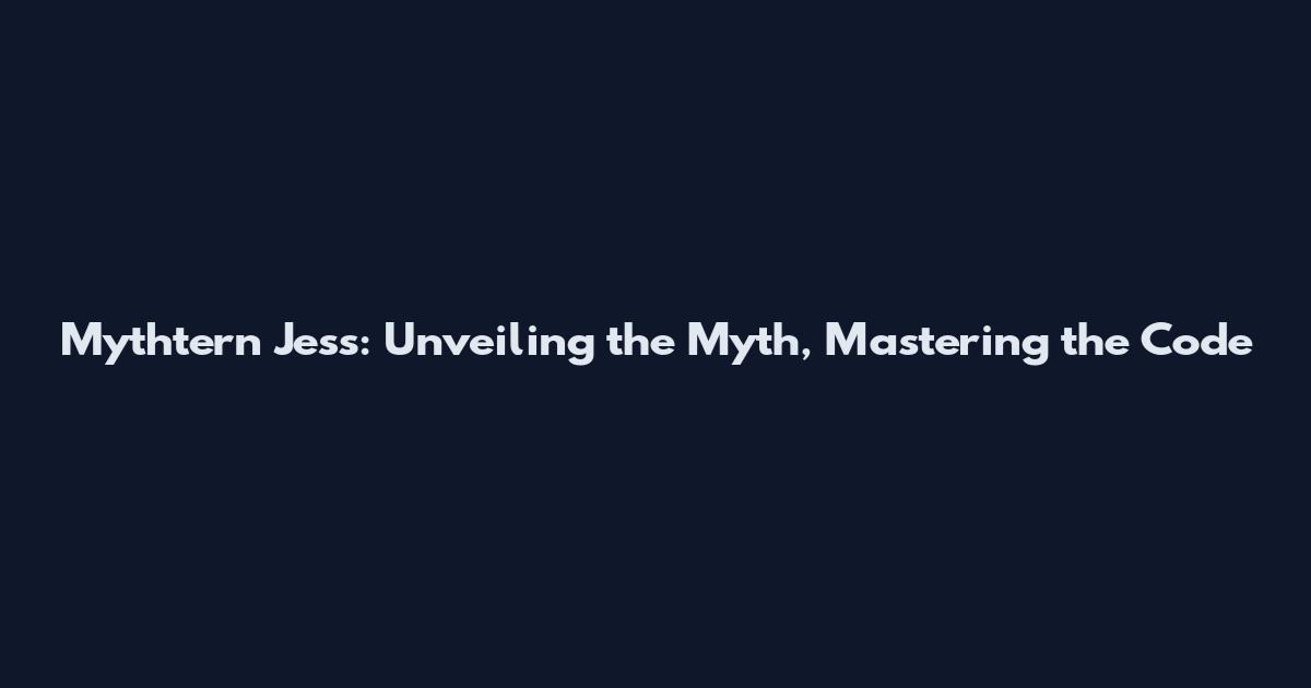 Mythtern Jess: Unveiling the Myth, Mastering the Code