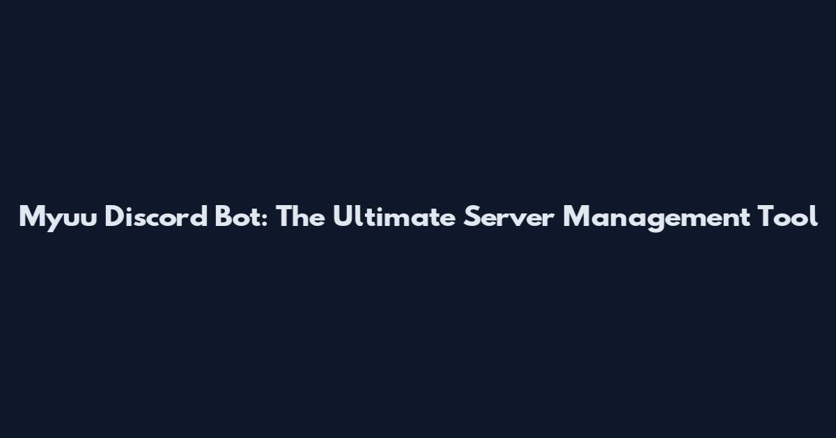 Myuu Discord Bot: The Ultimate Server Management Tool