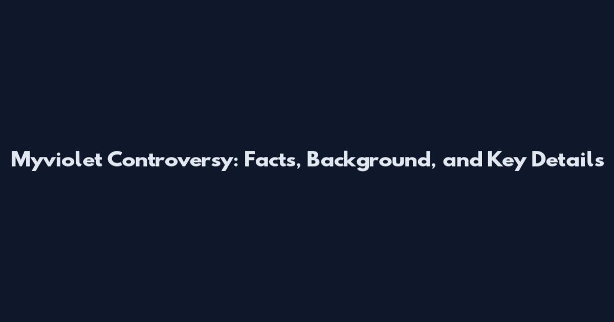 Myviolet Controversy: Facts, Background, and Key Details