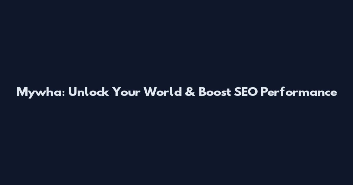 Mywha: Unlock Your World & Boost SEO Performance
