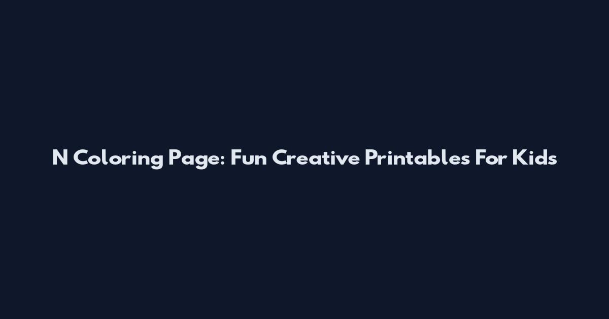 N Coloring Page: Fun Creative Printables For Kids