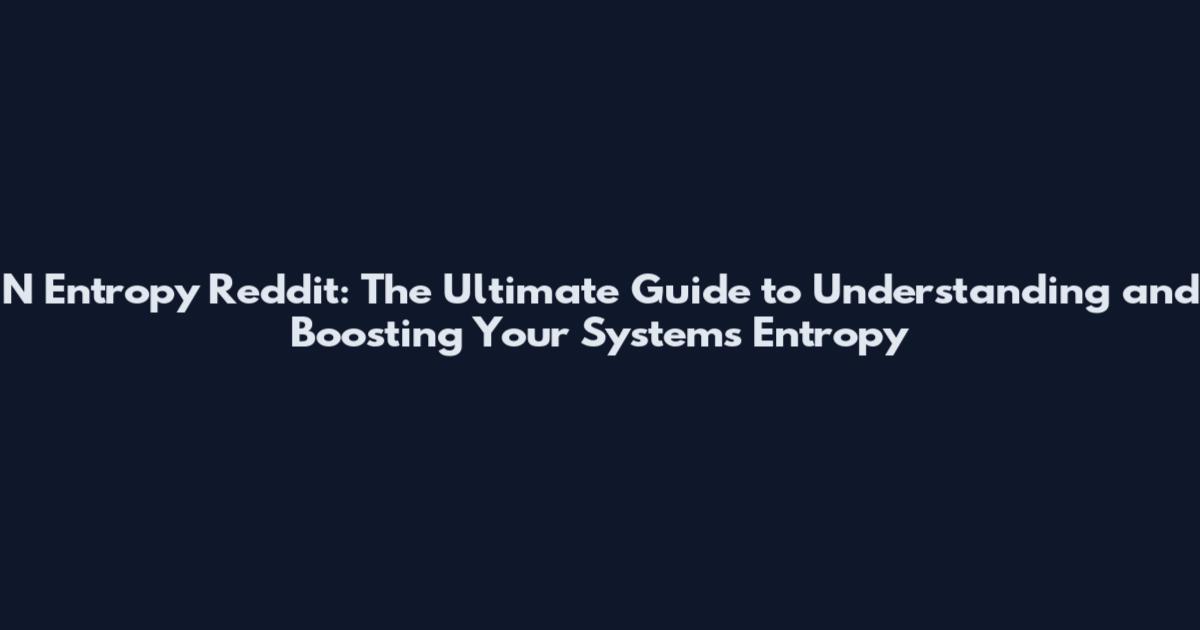 N Entropy Reddit: The Ultimate Guide to Understanding and Boosting Your System's Entropy