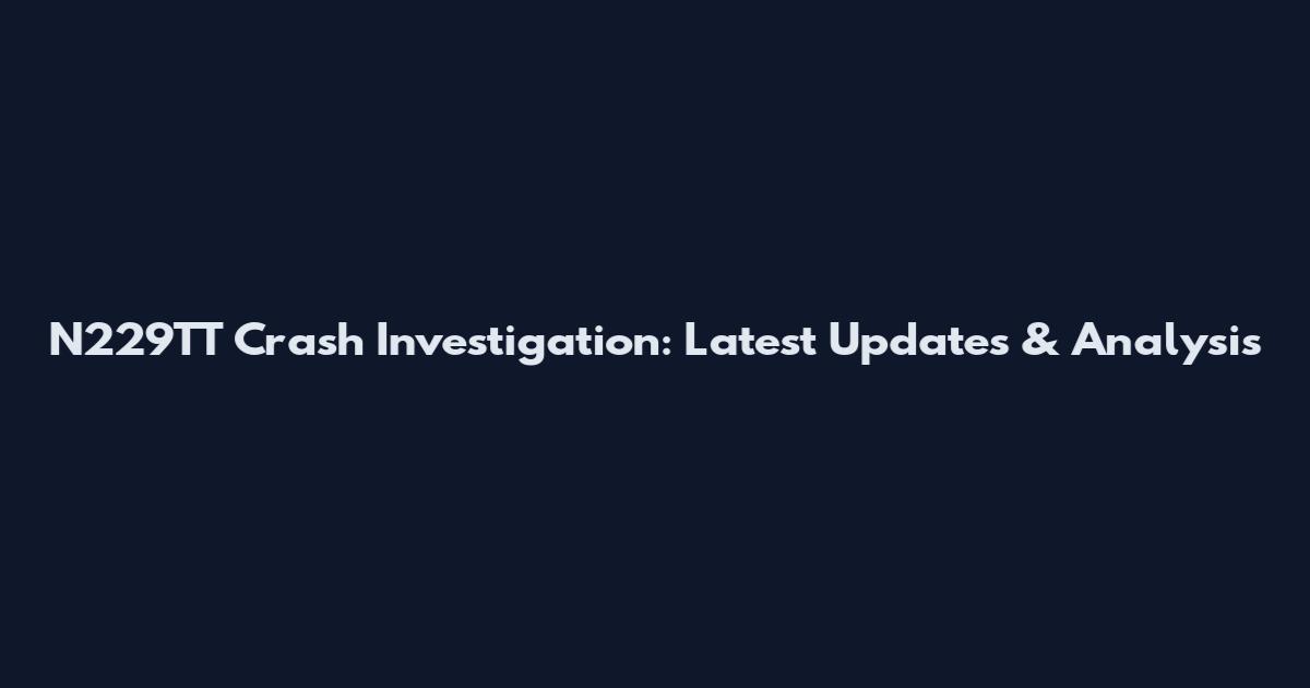 N229TT Crash Investigation: Latest Updates & Analysis