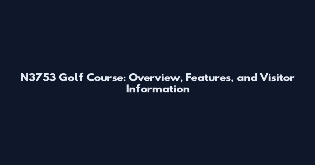 N3753 Golf Course: Overview, Features, and Visitor Information