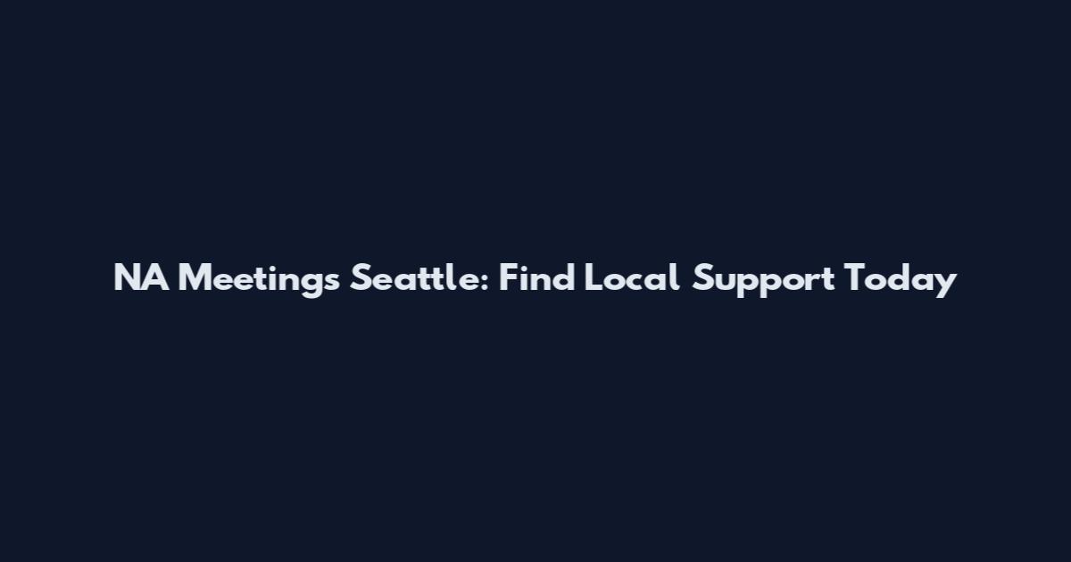NA Meetings Seattle: Find Local Support Today