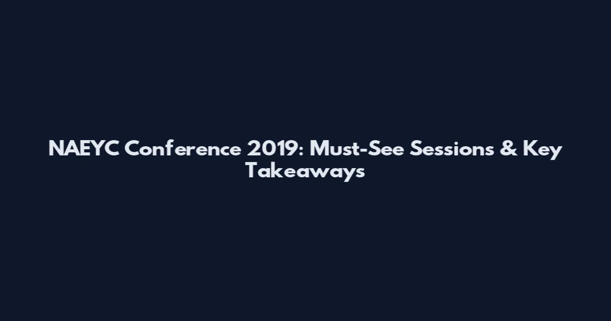NAEYC Conference 2019: Must-See Sessions & Key Takeaways