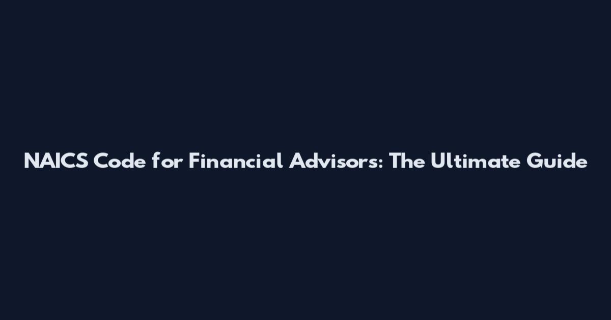 NAICS Code for Financial Advisors: The Ultimate Guide