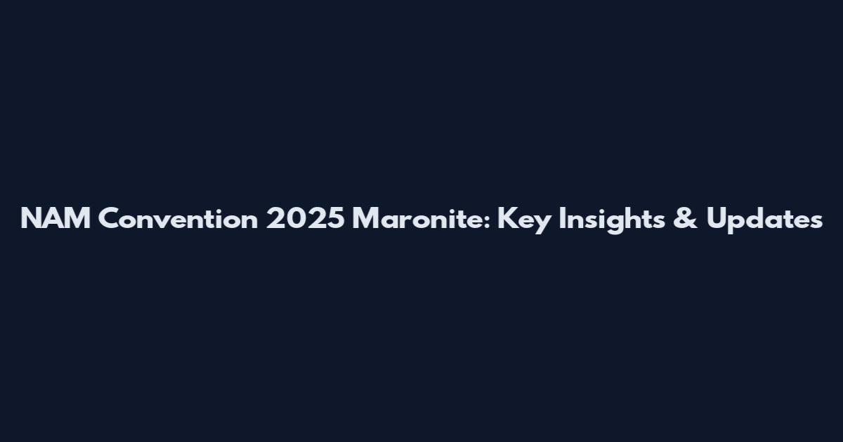NAM Convention 2025 Maronite: Key Insights & Updates