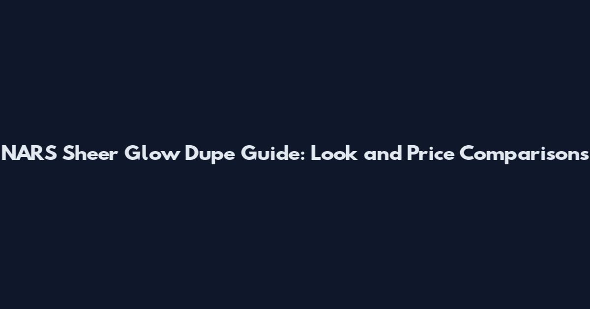 NARS Sheer Glow Dupe Guide: Look and Price Comparisons
