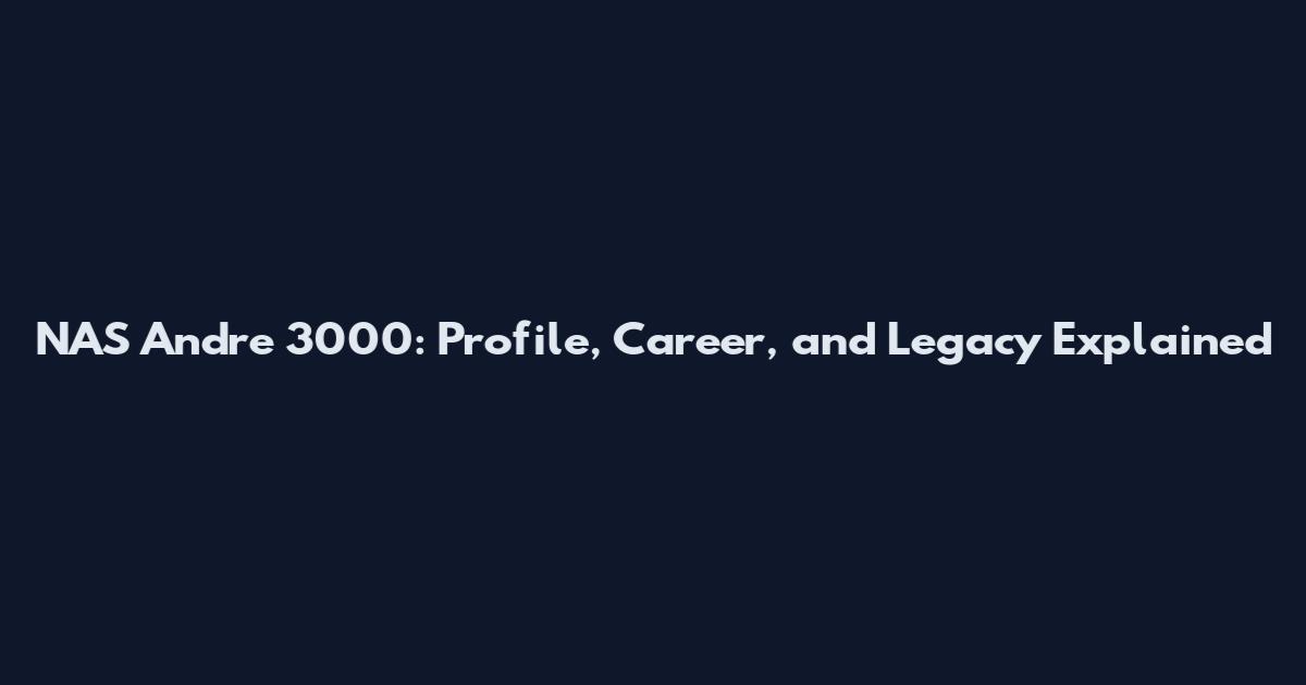 NAS Andre 3000: Profile, Career, and Legacy Explained