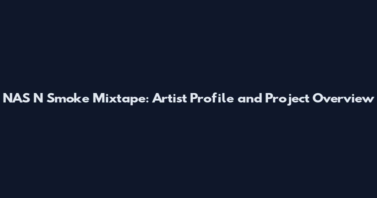 NAS N Smoke Mixtape: Artist Profile and Project Overview