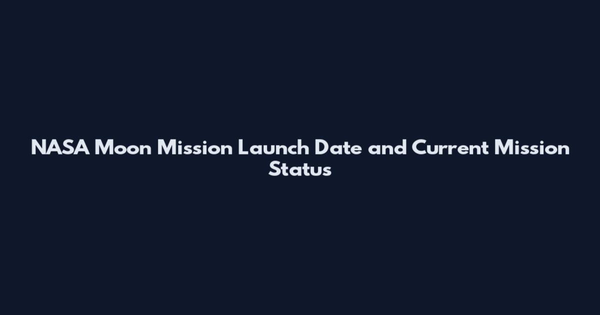 NASA Moon Mission Launch Date and Current Mission Status