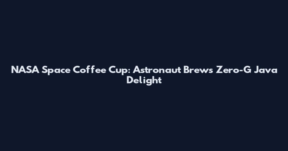 NASA Space Coffee Cup: Astronaut Brews Zero-G Java Delight