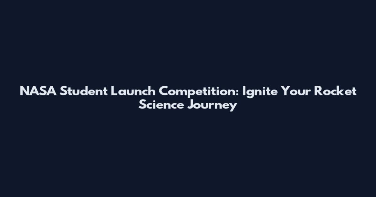 NASA Student Launch Competition: Ignite Your Rocket Science Journey