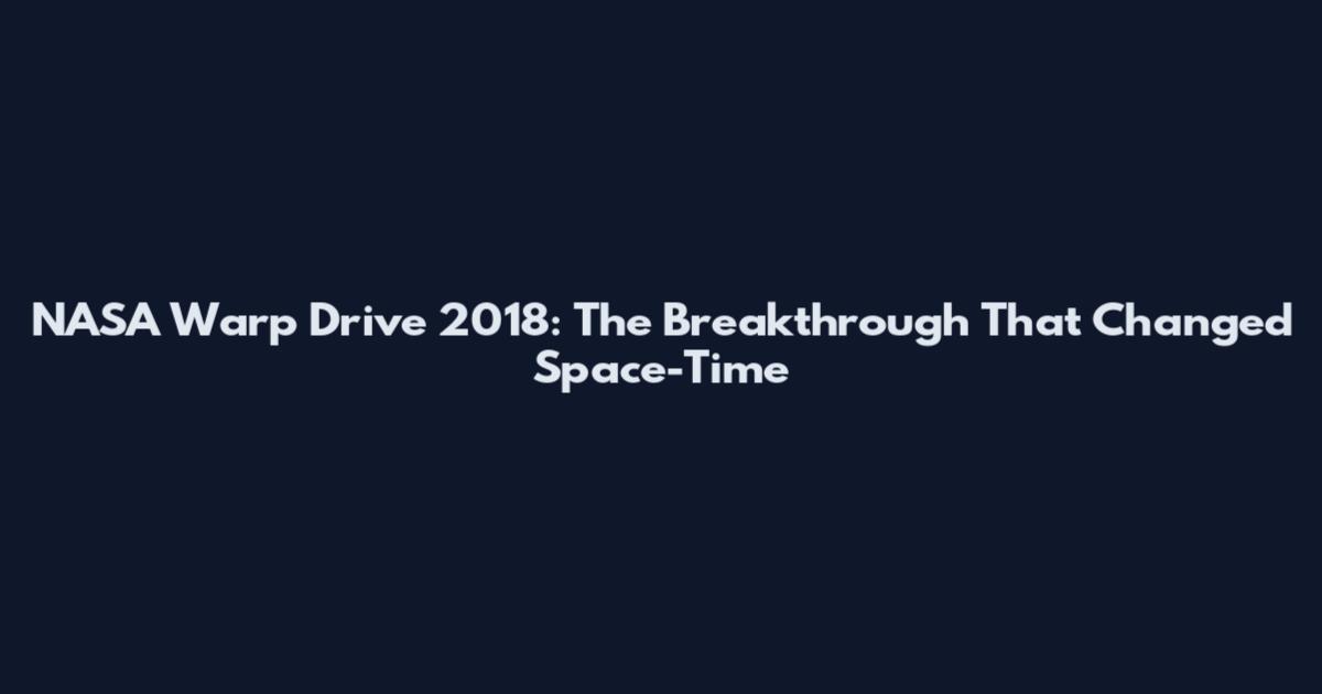 NASA Warp Drive 2018: The Breakthrough That Changed Space-Time